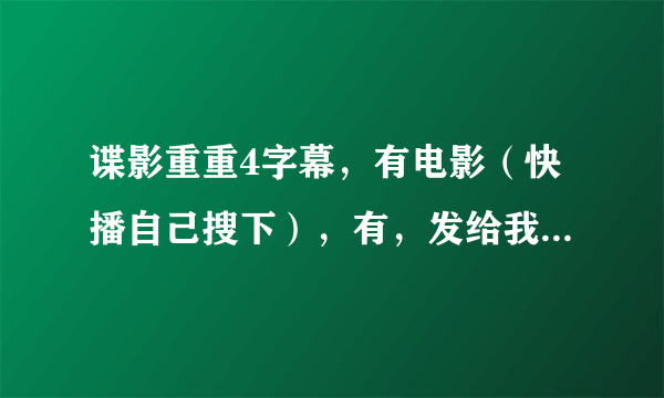 谍影重重4字幕，有电影（快播自己搜下），有，发给我啦，qq：1243352066