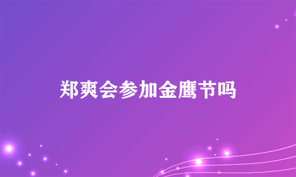 郑爽会参加金鹰节吗