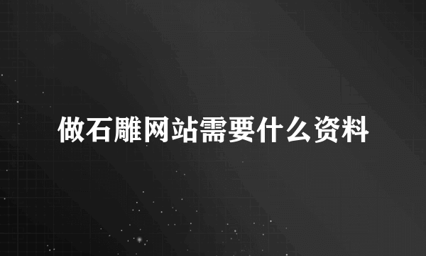 做石雕网站需要什么资料