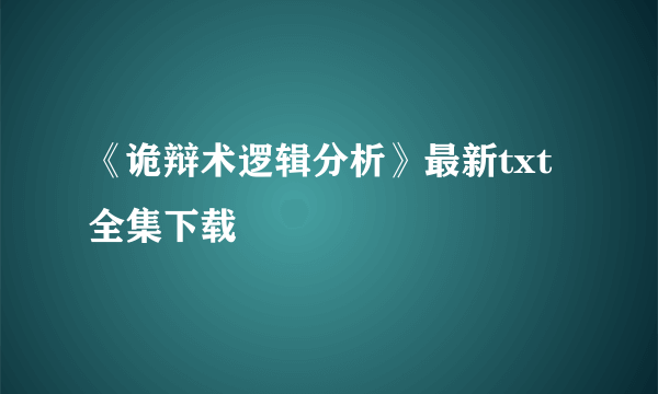 《诡辩术逻辑分析》最新txt全集下载