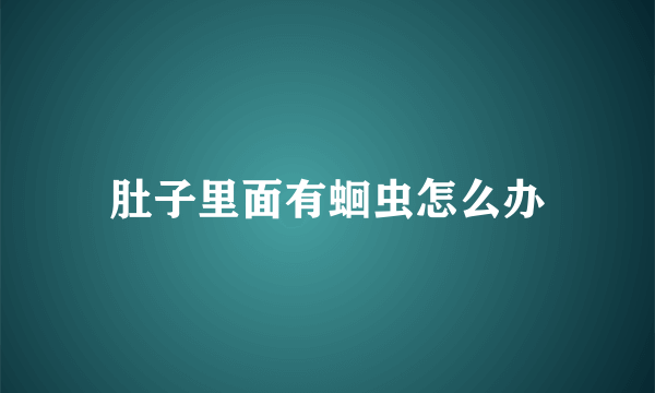 肚子里面有蛔虫怎么办