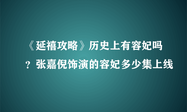 《延禧攻略》历史上有容妃吗？张嘉倪饰演的容妃多少集上线