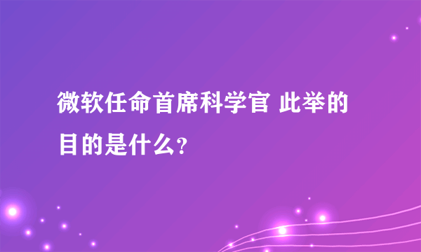 微软任命首席科学官 此举的目的是什么？