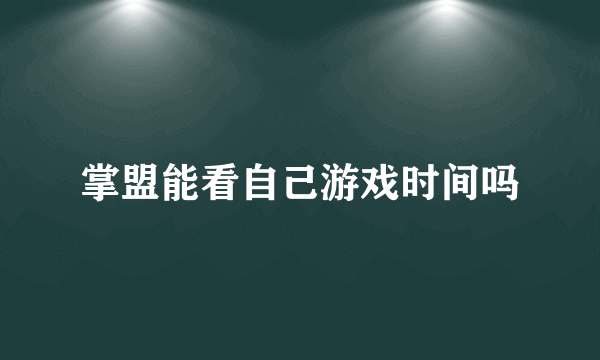 掌盟能看自己游戏时间吗