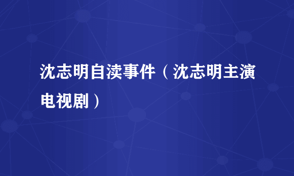 沈志明自渎事件（沈志明主演电视剧）