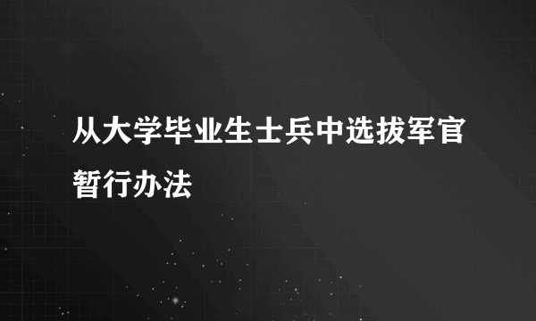 从大学毕业生士兵中选拔军官暂行办法