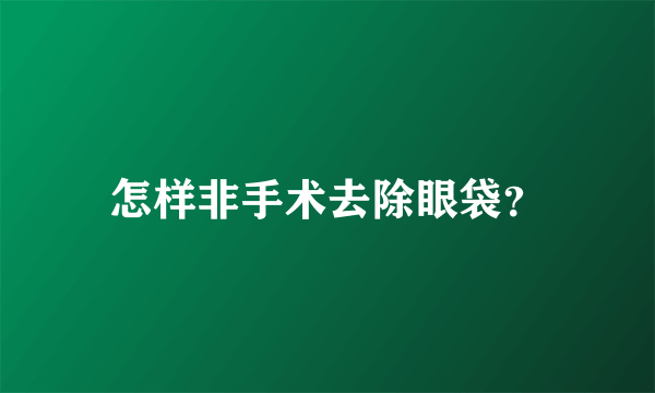 怎样非手术去除眼袋？