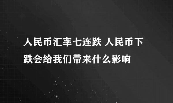 人民币汇率七连跌 人民币下跌会给我们带来什么影响