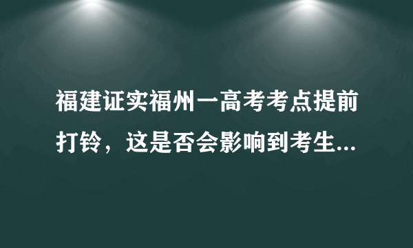 福建证实福州一高考考点提前打铃，这是否会影响到考生们的成绩？