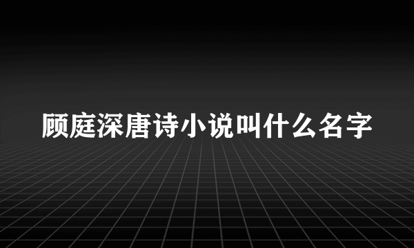 顾庭深唐诗小说叫什么名字