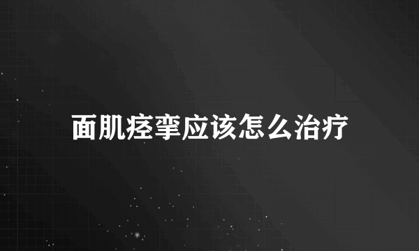 面肌痉挛应该怎么治疗