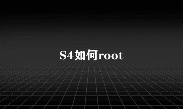 S4如何root