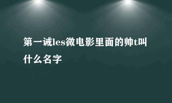 第一诫les微电影里面的帅t叫什么名字