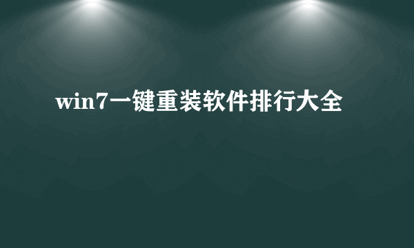 win7一键重装软件排行大全