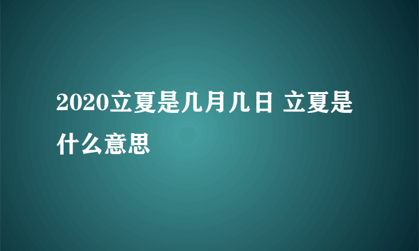 2020立夏是几月几日 立夏是什么意思