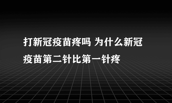 打新冠疫苗疼吗 为什么新冠疫苗第二针比第一针疼