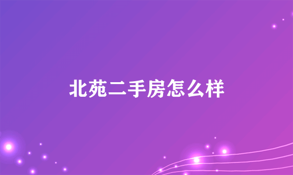 北苑二手房怎么样