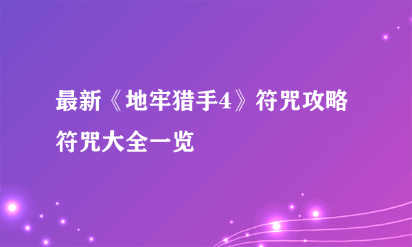 最新《地牢猎手4》符咒攻略 符咒大全一览