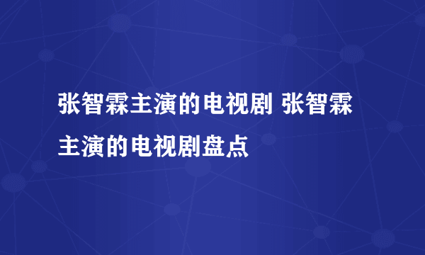 张智霖主演的电视剧 张智霖主演的电视剧盘点