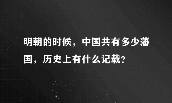 明朝的时候，中国共有多少藩国，历史上有什么记载？