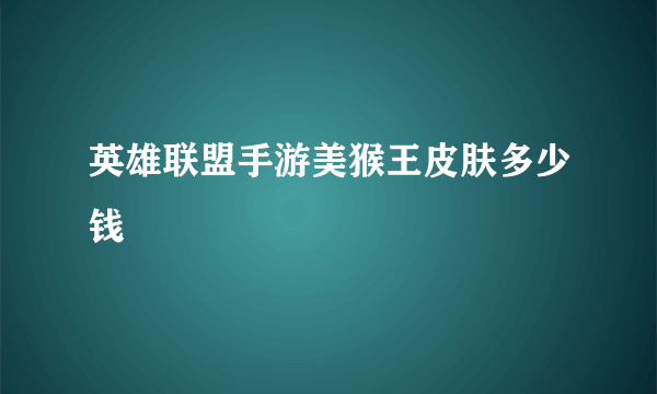 英雄联盟手游美猴王皮肤多少钱