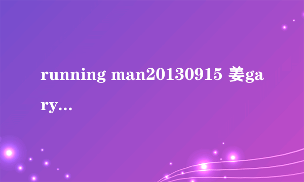 running man20130915 姜gary 亲宋智孝 时放的那首英文歌 叫什么？