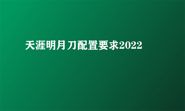 天涯明月刀配置要求2022