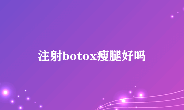 注射botox瘦腿好吗