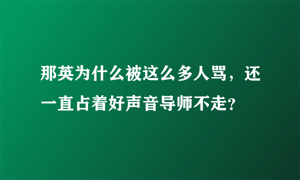 那英为什么被这么多人骂，还一直占着好声音导师不走？