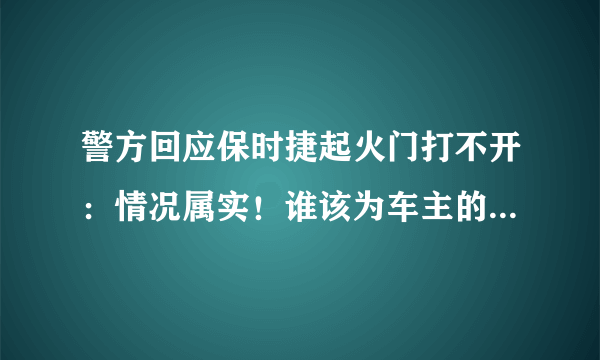 警方回应保时捷起火门打不开：情况属实！谁该为车主的死负责？