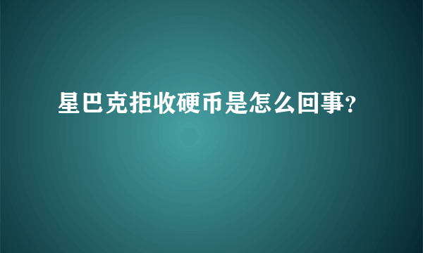 星巴克拒收硬币是怎么回事？