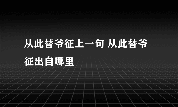 从此替爷征上一句 从此替爷征出自哪里