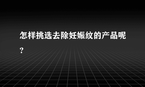 怎样挑选去除妊娠纹的产品呢？