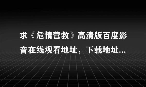 求《危情营救》高清版百度影音在线观看地址，下载地址也行的，谢谢啦。