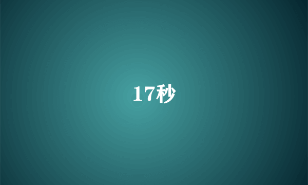 17秒