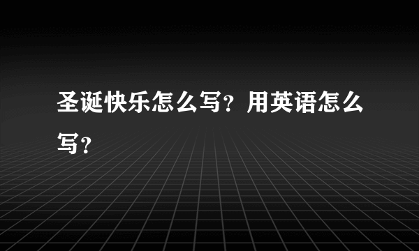 圣诞快乐怎么写？用英语怎么写？