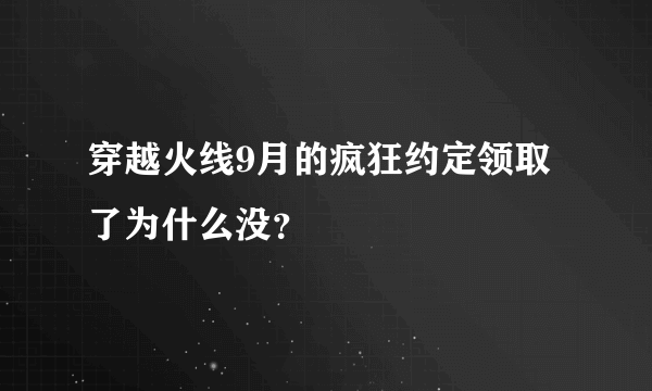 穿越火线9月的疯狂约定领取了为什么没？