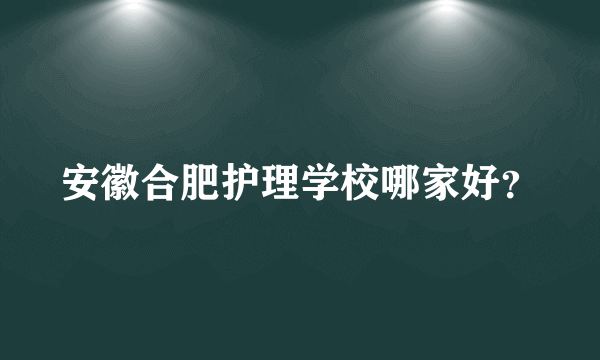 安徽合肥护理学校哪家好？