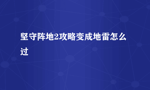 坚守阵地2攻略变成地雷怎么过