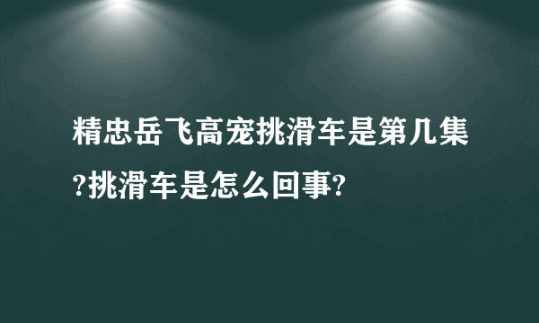 精忠岳飞高宠挑滑车是第几集?挑滑车是怎么回事?