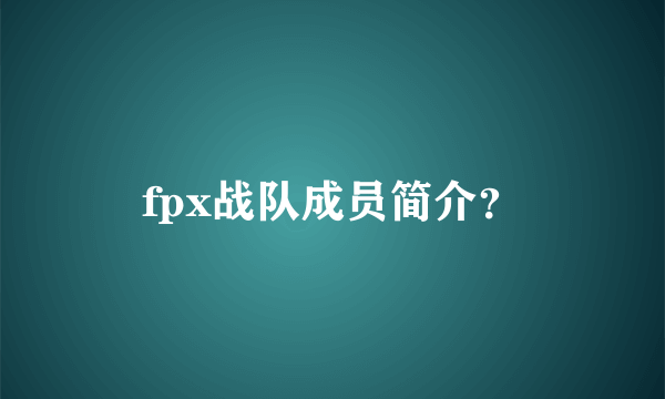 fpx战队成员简介？