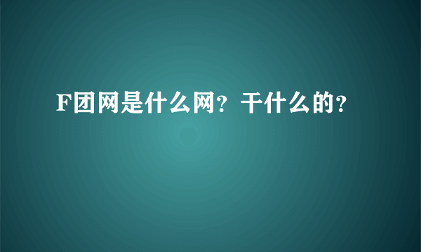 F团网是什么网？干什么的？