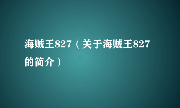 海贼王827（关于海贼王827的简介）