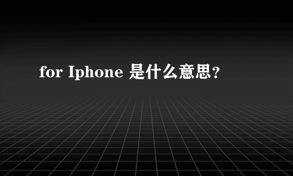 for Iphone 是什么意思？