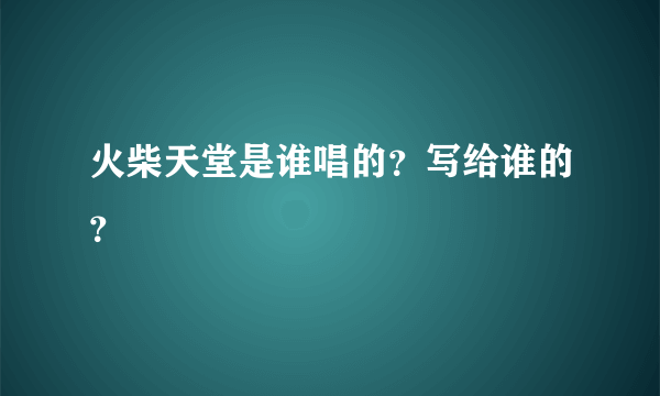 火柴天堂是谁唱的？写给谁的？