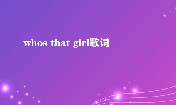 whos that girl歌词