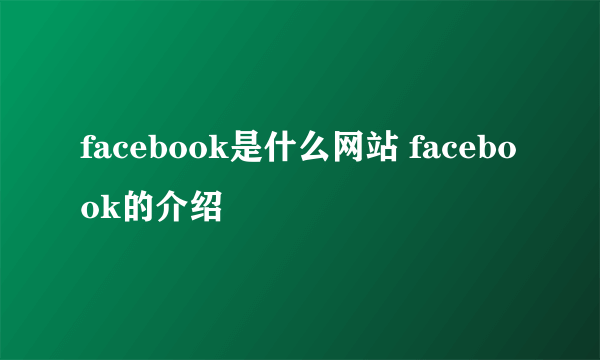 facebook是什么网站 facebook的介绍