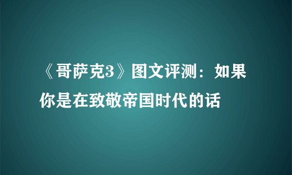 《哥萨克3》图文评测：如果你是在致敬帝国时代的话