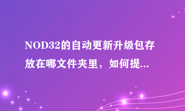 NOD32的自动更新升级包存放在哪文件夹里，如何提取出来？