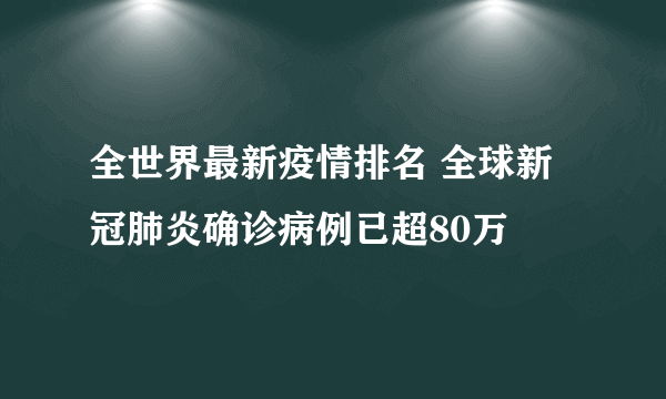 全世界最新疫情排名 全球新冠肺炎确诊病例已超80万